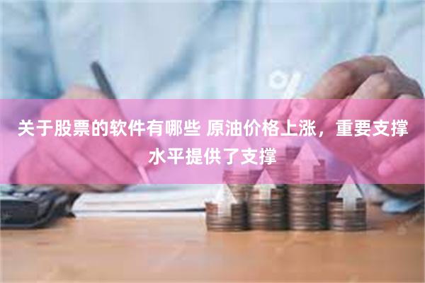 关于股票的软件有哪些 原油价格上涨，重要支撑水平提供了支撑