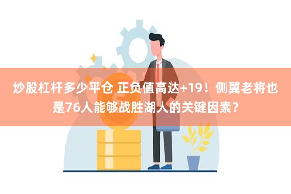 炒股杠杆多少平仓 正负值高达+19！侧翼老将也是76人能够战胜湖人的关键因素？